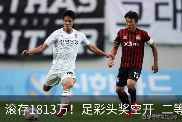 滚存1813万！足彩头奖空开 二等2注258万今年最高